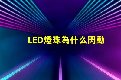 LED燈珠為什么閃動 led燈珠壞了一顆怎么修